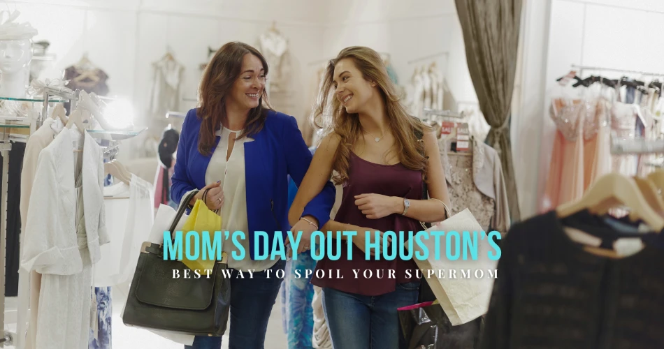 Mom’s Day Out: Houston’s Best Way to Spoil Your Supermom